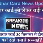 Aadhaar Card News Update आधार कार्ड 30 सितम्बर से बंद हो रहे है? यहाँ देखें क्या है सच्चाई ?